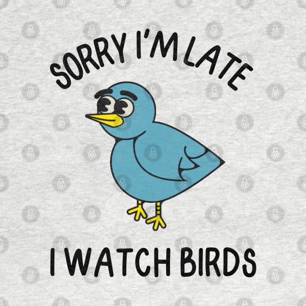 Sorry I'm Late I watch Birds by FlippinTurtles